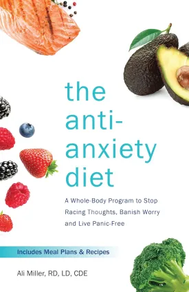 The Anti-Anxiety Diet: A Whole Body Program to Stop Racing Thoughts, Banish Worry and Live Panic-Free Paperback  August 28, 2018